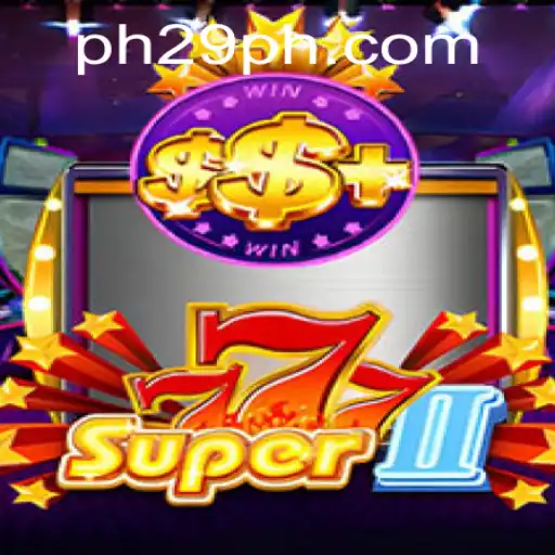 Exploring the World of Super777II: An Exciting Gaming Experience by 29PH.COM